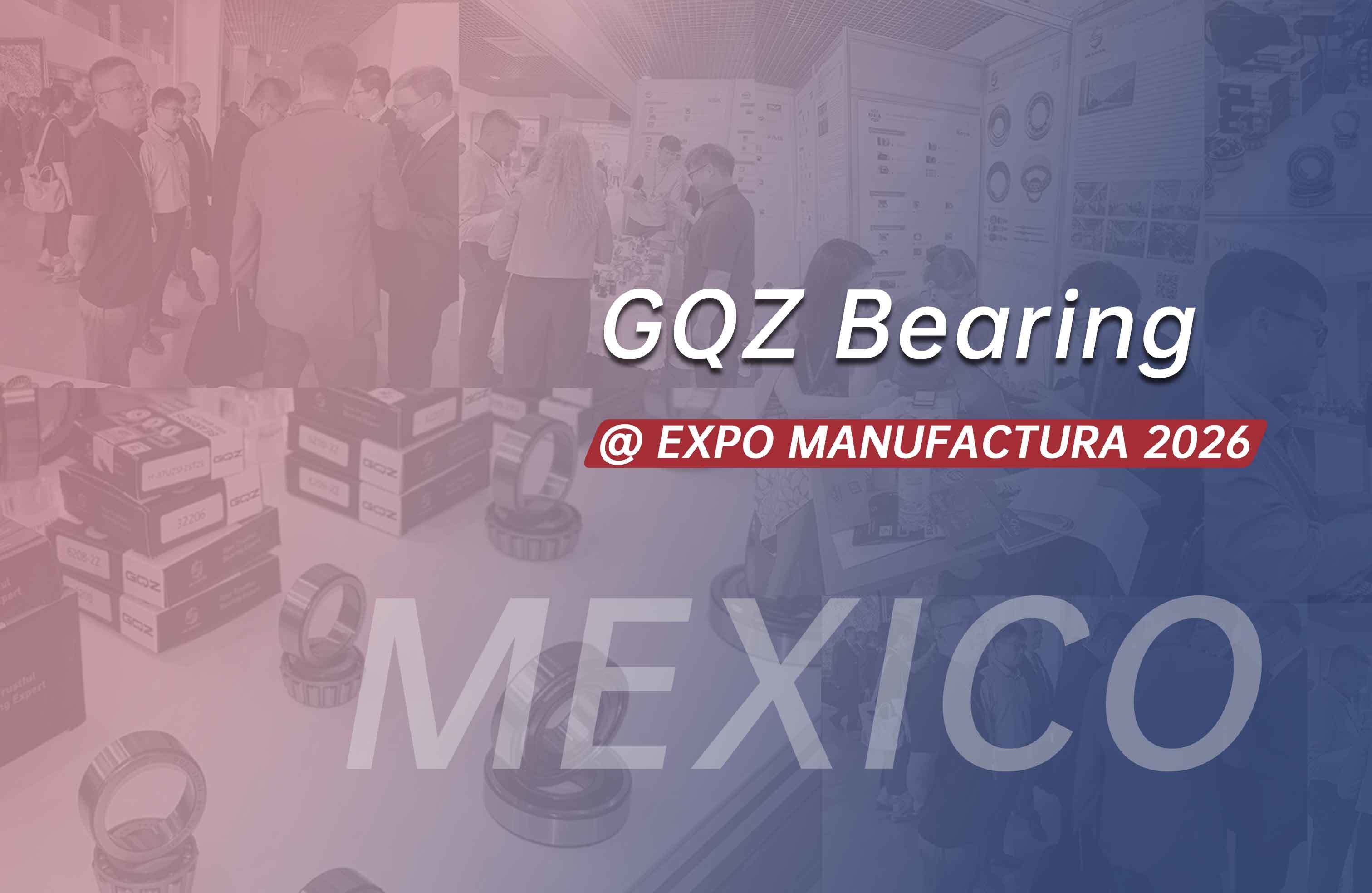 บล็อกบริษัทล่าสุดเกี่ยวกับ GQZ Bearings แสดงผลิตภัณฑ์โรงงานใน EXPO MANUFACTURA 2026